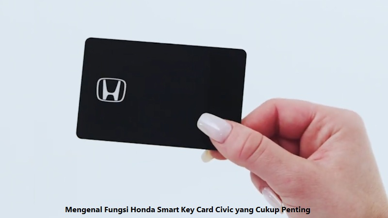Mengenal Fungsi Honda Smart Key Card Civic yang Cukup Penting